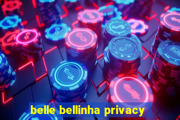 belle bellinha privacy